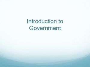 Introduction to Government Government What is government Why