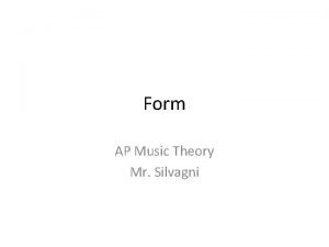 Form AP Music Theory Mr Silvagni Musical Form