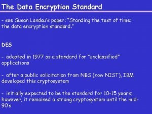 The Data Encryption Standard see Susan Landaus paper