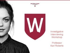 Investigative Interviewing Workshop Professor Karl Roberts Investigative interviewing