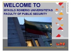 WELCOME TO MYKOLO ROMERIO UNIVERSITETAS FACULTY OF PUBLIC