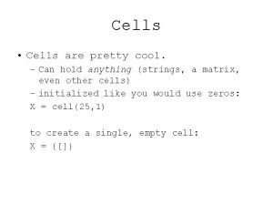 Cells Cells are pretty cool Can hold anything