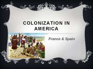 COLONIZATION IN AMERICA France Spain FRANCE A SUPER