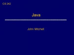 CS 242 Java John Mitchell Outline u Language