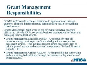 Grant Management Responsibilities DGMO staff provide technical assistance