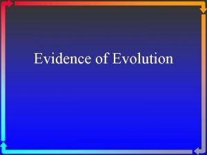 Evidence of Evolution What evidence do we have