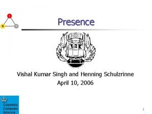 Presence Vishal Kumar Singh and Henning Schulzrinne April