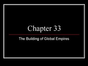 Chapter 33 the building of global empires