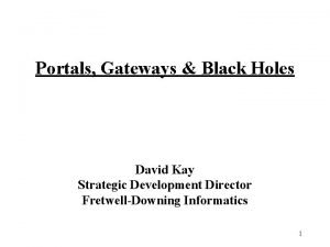 Portals Gateways Black Holes David Kay Strategic Development