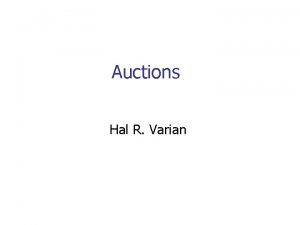 Auctions Hal R Varian Auctions are very useful
