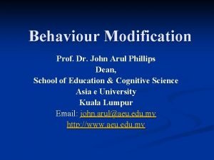 Behaviour Modification Prof Dr John Arul Phillips Dean