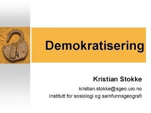 Demokratisering Kristian Stokke kristian stokkesgeo uio no Institutt