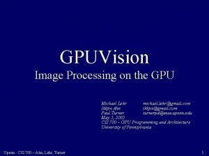 GPUVision Image Processing on the GPU Michael Lehr