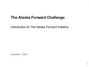 The Alaska Forward Challenge Introduction to The Alaska
