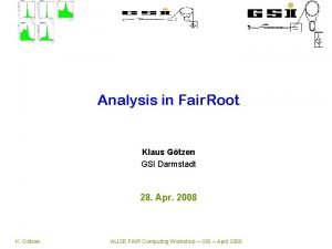 Analysis in Fair Root Klaus Gtzen GSI Darmstadt