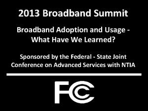 2013 Broadband Summit Broadband Adoption and Usage What