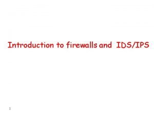 Introduction to firewalls and IDSIPS 1 firewalls 2