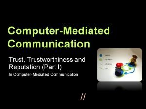 ComputerMediated Communication Trust Trustworthiness and Reputation Part I