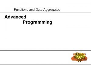 Functions and Data Aggregates Advanced Programming Functions Named