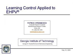 Learning Control Applied to EHPV PATRICK OPDENBOSCH Graduate