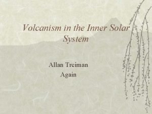 Volcanism in the Inner Solar System Allan Treiman