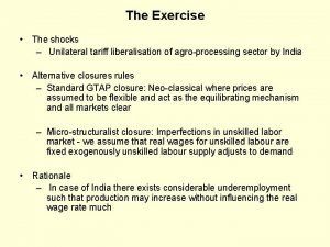 The Exercise The shocks Unilateral tariff liberalisation of