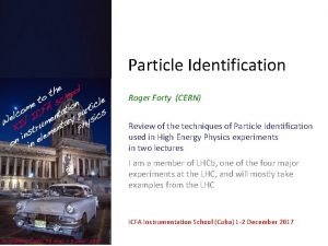Particle Identification Roger Forty CERN Review of the