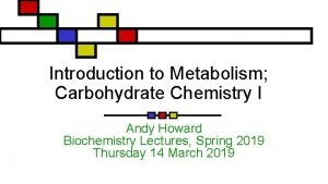 Introduction to Metabolism Carbohydrate Chemistry I Andy Howard