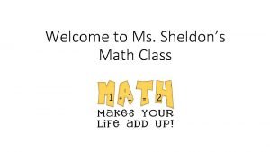 Welcome to Ms Sheldons Math Class A little