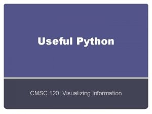 Useful Python CMSC 120 Visualizing Information Scope def