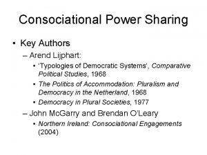 Consociational Power Sharing Key Authors Arend Lijphart Typologies