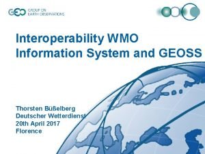 Interoperability WMO Information System and GEOSS Thorsten Belberg