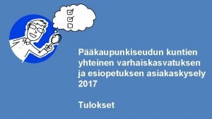 Pkaupunkiseudun kuntien yhteinen varhaiskasvatuksen ja esiopetuksen asiakaskysely 2017