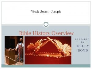 Week Seven Joseph Bible History Overview PREPARED BY