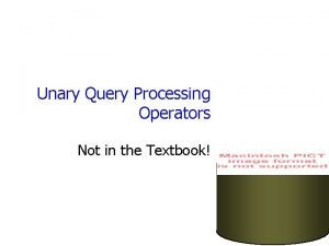 Unary Query Processing Operators Not in the Textbook