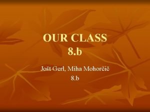 OUR CLASS 8 b Jot Gerl Miha Mohori