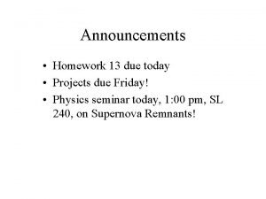 Announcements Homework 13 due today Projects due Friday