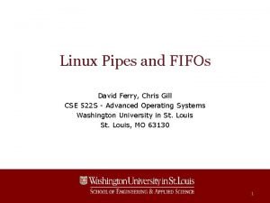 Linux Pipes and FIFOs David Ferry Chris Gill