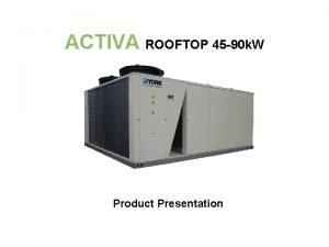 ACTIVA ROOFTOP 45 90 k W Product Presentation