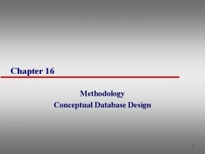 Chapter 16 Methodology Conceptual Database Design 1 Design