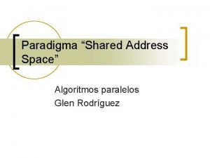 Paradigma Shared Address Space Algoritmos paralelos Glen Rodrguez