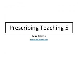 Prescribing Teaching 5 Max Roberts max robertsnhs net