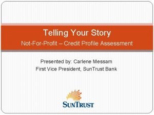 Telling Your Story NotForProfit Credit Profile Assessment Presented