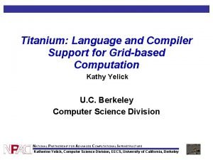 Titanium Language and Compiler Support for Gridbased Computation