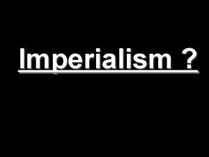 Imperialism imperialism noun imperialism a policy of extending
