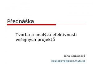 Pednka Tvorba a analza efektivnosti veejnch projekt Jana