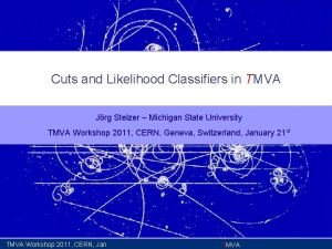 Cuts and Likelihood Classifiers in TMVA Jrg Stelzer