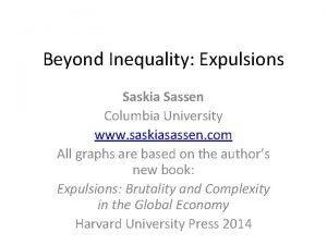 Beyond Inequality Expulsions Saskia Sassen Columbia University www