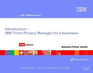 IBM Software Group Introduction IBM Tivoli Privacy Manager