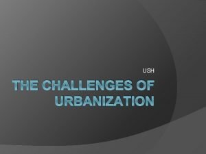 USH THE CHALLENGES OF URBANIZATION Urban Opportunities Technological